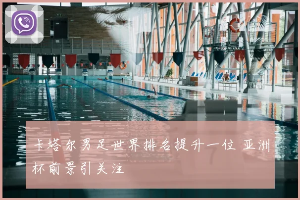 卡塔尔男足世界排名提升一位 亚洲杯前景引关注