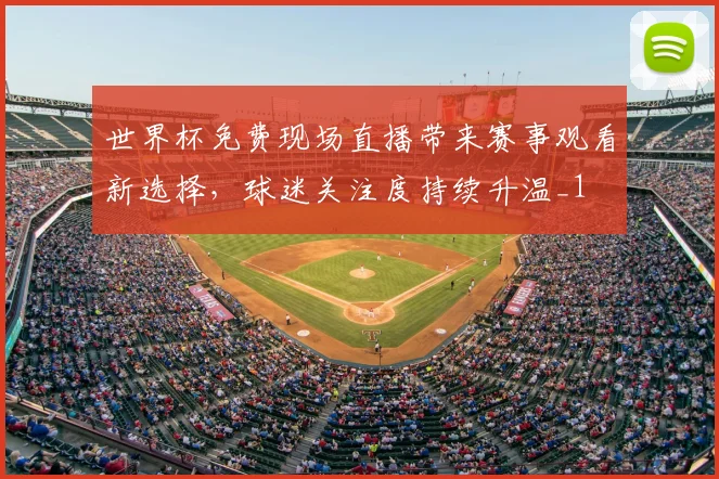 世界杯免费现场直播带来赛事观看新选择,球迷关注度持续升温_1
