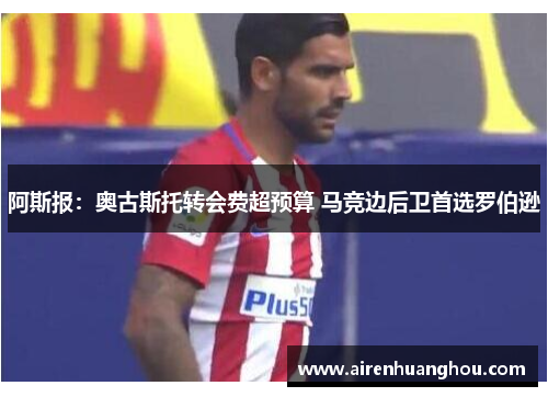 阿斯报：奥古斯托转会费超预算 马竞边后卫首选罗伯逊